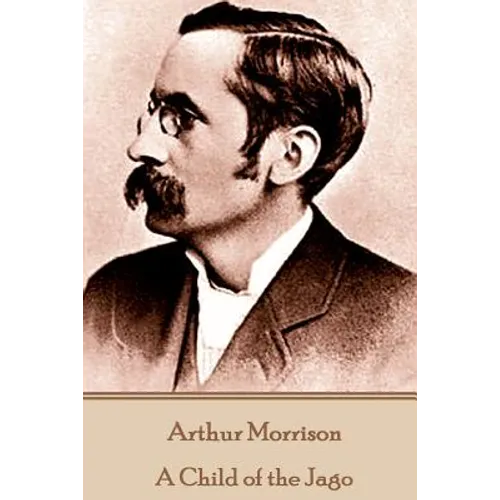 Arthur Morrison - A Child of the Jago