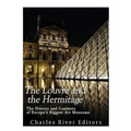 The Louvre and the Hermitage: The History and Contents of Europe's Biggest Art Museums