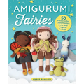 Amigurumi Fairies: 50 Patterns for Customizable Dolls and Magical Friends
