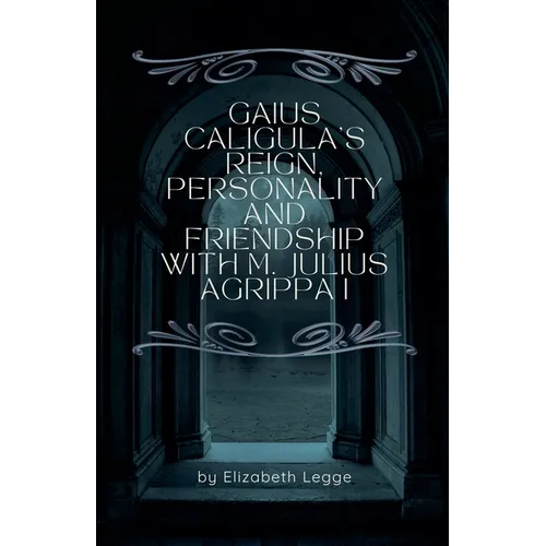 Gaius Caligula's Reign, Personality and Friendship with M. Julius Agrippa I