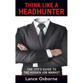 Think Like a Headhunter: The CFO's Guide to the Hidden Job Market