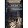 A Guide to Developing, Maintaining, and Succeeding With Your School Resource Officer Program