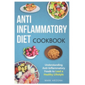 Anti-Inflammatory Diet Cookbook: Understanding Anti-Inflammatory Foods to Lead a Healthy Lifestyle