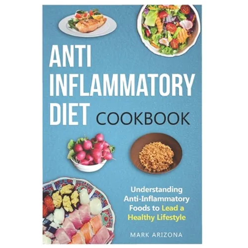 Anti-Inflammatory Diet Cookbook: Understanding Anti-Inflammatory Foods to Lead a Healthy Lifestyle
