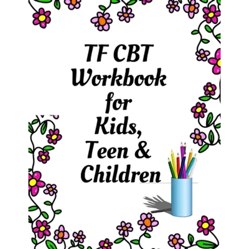 TF CBT Workbook for Kids, Teen and Children: Your Guide to Free From Frightening, Obsessive or Compulsive Behavior, Help Children Overcome Anxiety, Fe
