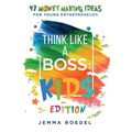 Think Like a Boss: 47 Money Making Ideas for Young Entrepreneurs, Earn Key Skills for Future Job Success in the Workplace or in Business. Helping Kids
