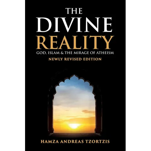 The Divine Reality: God, Islam and The Mirage of Atheism (Newly Revised Edition)