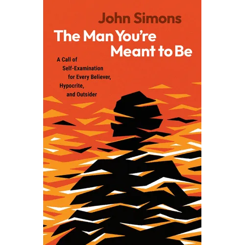The Man You're Meant to Be: A Call of Self-Examination for Every Believer, Hypocrite, and Outsider