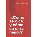 ¿Cómo se dice y cómo se diría mejor?