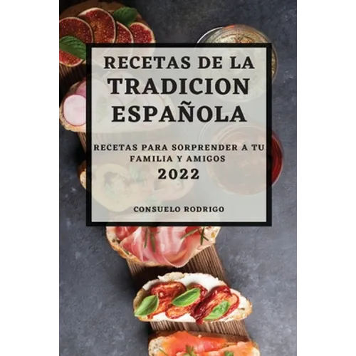 Recetas de la Tradicion Espanola 2022: Recetas Para Sorprender a Tu Familia Y Amigos