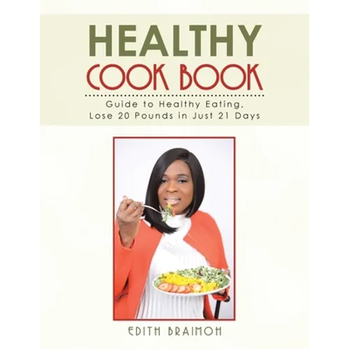 Healthy Cook Book: Guide to Healthy Eating, Lose 20 Pounds in Just 21 Days