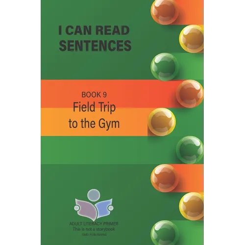 I Can Read Sentences Adult Literacy Primer (This is not a storybook): Book 9: Field Trip to the Gym