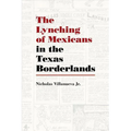 The Lynching of Mexicans in the Texas Borderlands