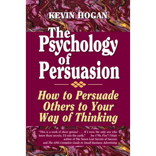 The Psychology of Persuasion: How to Persuade Others to Your Way of Thinking