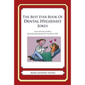 The Best Ever Book of Dental Hygienist Jokes: Lots and Lots of Jokes Specially Repurposed for You-Know-Who