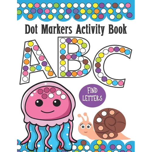 Dot Markers Activity Book ABC and Letter Find: Do a Dot Painting Coloring Book For Kids, Great Creative Fun and Learning Alphabet with Cute Animals -