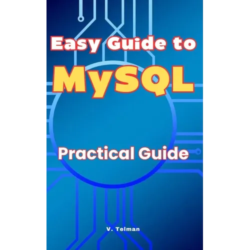 Easy Guide to MySQL: Practical Guide