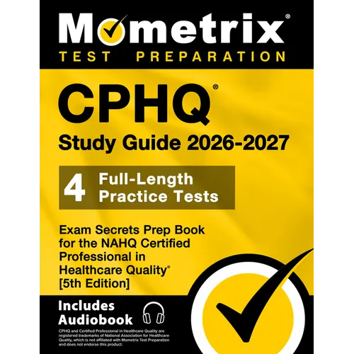 Cphq Study Guide 2026-2027 - 4 Full-Length Practice Tests, Exam Secrets Prep Book for the Nahq Certified Professional in Healthcare Quality: [5th Edit