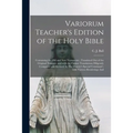 Variorum Teacher's Edition of the Holy Bible: Containing the Old and New Testaments; Translated out of the Original Tongues; and With the Former Trans