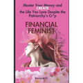 Financial Feminist: Master Your Money and Create the Life You Love Despite the Patriarchy's Cr*p