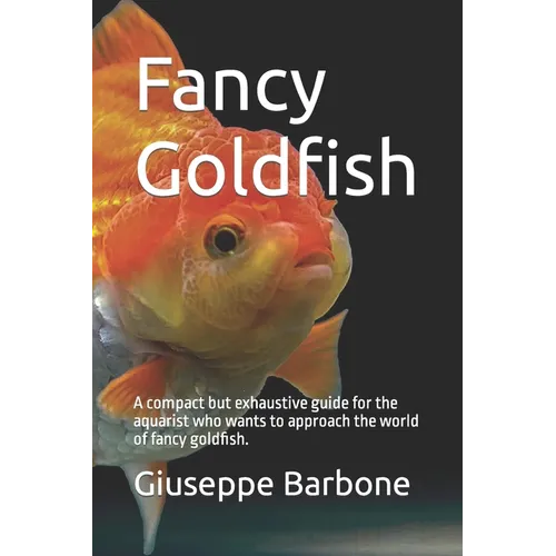 Fancy Goldfish: A compact but exhaustive guide for the aquarist who wants to approach the world of fancy goldfish.