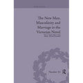 The New Man, Masculinity and Marriage in the Victorian Novel