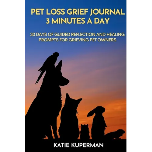 Pet Loss Grief Journal: 3 Minutes a Day: 30 Days of Guided Reflection and Healing Prompts for Grieving Pet Owners