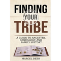 Finding Your Tribe: A Guide to Ancestry, Genealogy, and Family History