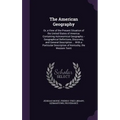 The American Geography: Or, a View of the Present Situation of the United States of America: Containing Astronomical Geography.--Geographical