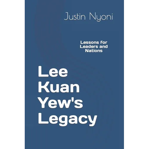 Lee Kuan Yew's Legacy: Lessons for Leaders and Nations