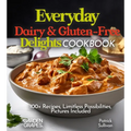 Everyday Dairy & Gluten-Free Delights Cookbook: 100+ Recipes, Limitless Possibilities, Pictures Included