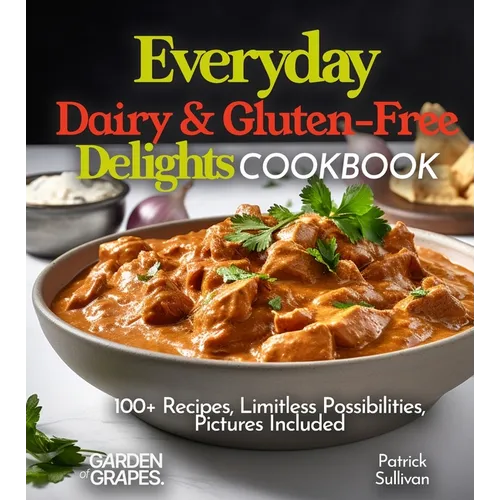 Everyday Dairy & Gluten-Free Delights Cookbook: 100+ Recipes, Limitless Possibilities, Pictures Included