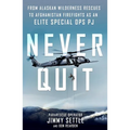 Never Quit: From Alaskan Wilderness Rescues to Afghanistan Firefights as an Elite Special Ops Pj