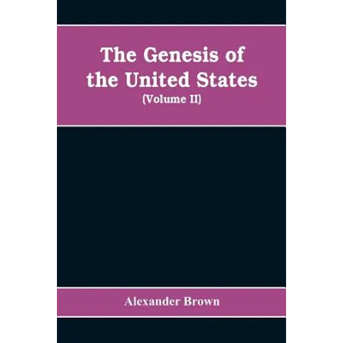 The genesis of the United States: a narrative of the movement in England, 1605-1616, which resulted in the plantation of North America by Englishmen,