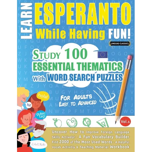 Learn Esperanto While Having Fun! - For Adults: Easy to Advanced - Study 100 Essential Thematics with Word Search Puzzles - Vol.1
