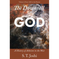 The Downfall of God: A History of Atheism in the West: From 1601 to the Present Volume 2