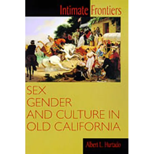 Intimate Frontiers: Sex, Gender, and Culture in Old California