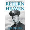 Return to Heaven: A World War II Pilot's Life, Death and Journey Beyond...