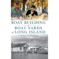 Boat Building and Boat Yards of Long Island: A Tribute to Tradition