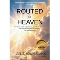 Routed to Heaven: How Near-Death Experiences, Afterlife Testimonies And Heavenly Insights Can Help You Live With Intention