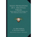 Select Revelations Of S. Mechtild, Virgin: Taken From The Five Books Of Her Spiritual Grace (1875)