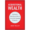 Acquisitional Wealth: The Fastest, Most Proven Way to Create Life-Changing Prosperity