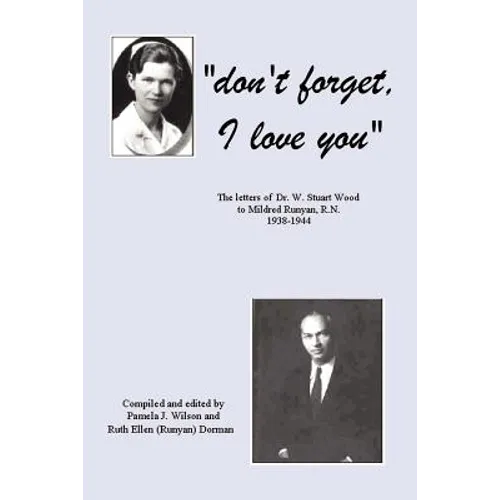 Don't Forget, I Love You: The Letters of Dr. W. Stuart Wood to Mildred Runyan, R.N. 1938-1944