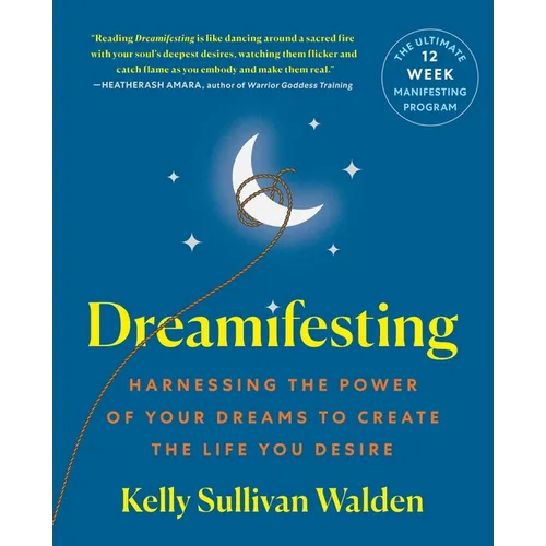 Dreamifesting: Harnessing the Power of Your Dreams to Create the Life You Desire
