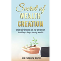 Secret of Wealth Creation: Principle lessons on the secrets of building a long lasting wealth