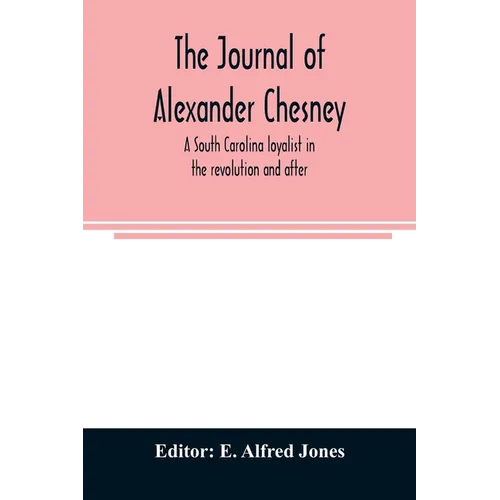 The journal of Alexander Chesney: a South Carolina loyalist in the revolution and after