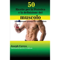 50 Ricette per la Pesistica e la definizione del muscolo: Alto contenuto proteico in ogni frullato