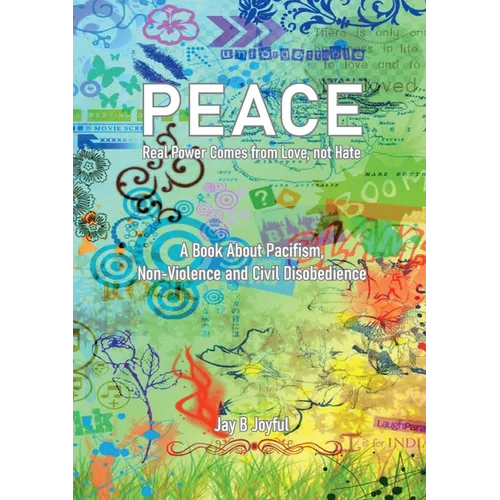 Peace - Real Power Comes from Love, not Hate: A Book About Pacifism, Non-Violence and Civil Disobedience
