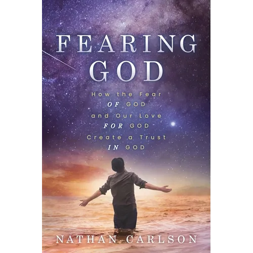 Fearing God: How the Fear of God and Our Love for God Create a Trust in God