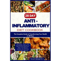 28 Day Anti inflammatory Diet cookbook: The Complete Guide to Transforming Your Health in 28-days with Easy, Tasty, and Affordable Recipes to Reduce I